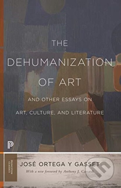 Kniha: The Dehumanization of Art and Other Essays on Art, Culture, and Literature (Jose Ortega y Gasset). Princeton University Press, 2019 Kniha: The Dehumanization of Art and Other Essays on Art, Culture, and Literature (Jose Ortega y Gasset). Princeton University Press, 2019