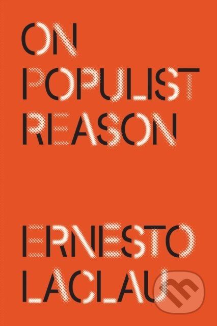 Kniha: On Populist Reason (Ernesto Laclau). Verso, 2018 Kniha: On Populist Reason (Ernesto Laclau). Verso, 2018