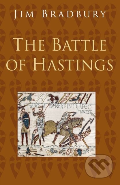 Kniha: The Battle of Hastings: Classic Histories Series (Jim Bradbury). The History Press, 2020 Kniha: The Battle of Hastings: Classic Histories Series (Jim Bradbury). The History Press, 2020