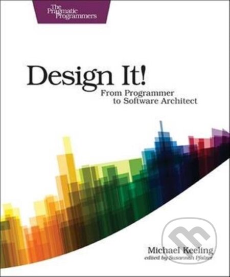 Kniha: Design It! : Pragmatic Programmers (Micahel Keeling). Pragmatic Bookshelf, 2018 Kniha: Design It! : Pragmatic Programmers (Micahel Keeling). Pragmatic Bookshelf, 2018