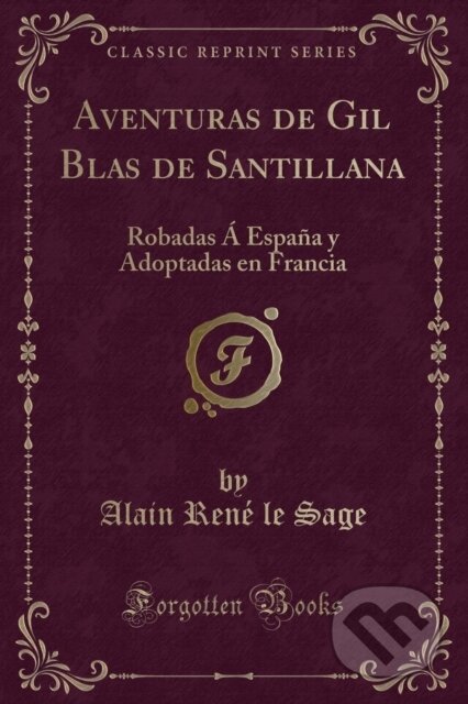 Kniha: Aventuras De Gil Blas De Santillana (Alain Rene le Sage). Forgotten Books, 2018 Kniha: Aventuras De Gil Blas De Santillana (Alain Rene le Sage). Forgotten Books, 2018