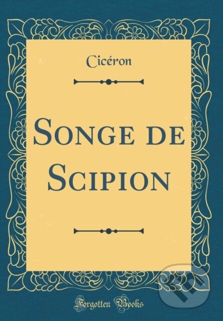 Kniha: Songe De Scipion (Ciceron Ciceron). Forgotten Books, 2018 Kniha: Songe De Scipion (Ciceron Ciceron). Forgotten Books, 2018