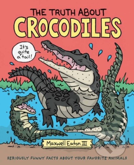 Kniha: The Truth About Crocodiles (III Maxwell Eaton). Roaring Brook, 2019 Kniha: The Truth About Crocodiles (III Maxwell Eaton). Roaring Brook, 2019