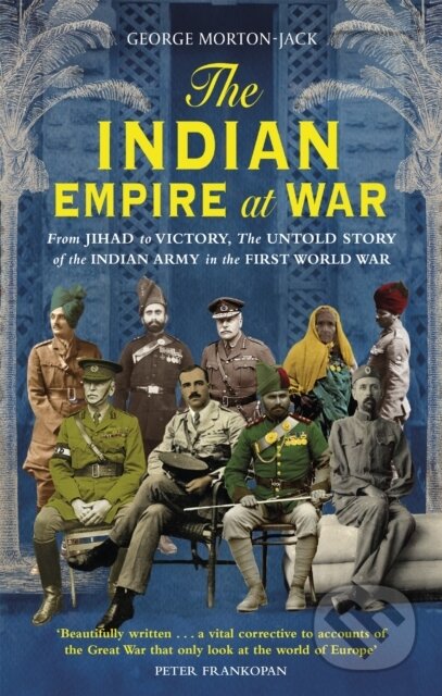 Kniha: The Indian Empire At War (George Morton-Jack). Abacus, 2020 Kniha: The Indian Empire At War (George Morton-Jack). Abacus, 2020