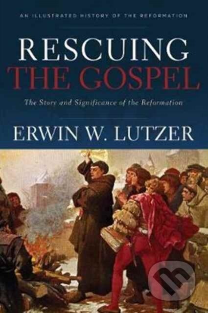 Kniha: Rescuing the Gospel – The Story and Significance of the Reformation (Erwin W. Lutzer). , 2017 Kniha: Rescuing the Gospel – The Story and Significance of the Reformation (Erwin W. Lutzer). , 2017
