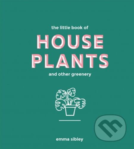Kniha: The Little Book of House Plants and Other Greenery (Emma Sibley). Quadrille, 2018 Kniha: The Little Book of House Plants and Other Greenery (Emma Sibley). Quadrille, 2018