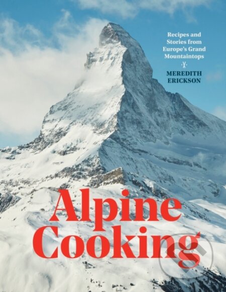 Kniha: Alpine Cooking (Meredith Erickson). Ten speed, 2019 Kniha: Alpine Cooking (Meredith Erickson). Ten speed, 2019