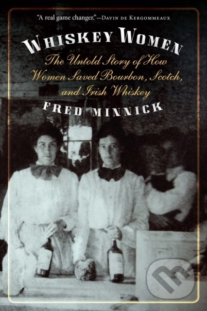 Kniha: Whiskey Women The Untold Story Of How W (Fred Minnick). , 2020 Kniha: Whiskey Women The Untold Story Of How W (Fred Minnick). , 2020