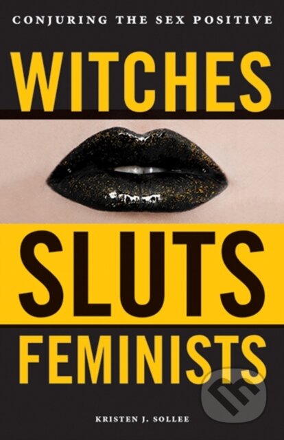 Kniha: Witches, Sluts, Feminists (Kristen J. Sollee). , 2017 Kniha: Witches, Sluts, Feminists (Kristen J. Sollee). , 2017