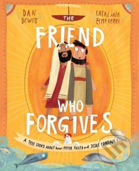 Kniha: The Friend Who Forgives Storybook (Dan DeWitt). , 2018 Kniha: The Friend Who Forgives Storybook (Dan DeWitt). , 2018