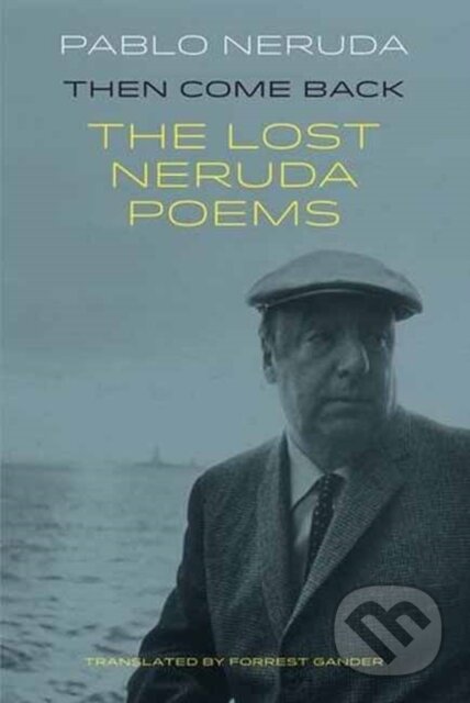Kniha: Then Come Back (Pablo Neruda). Bloodaxe Books, 2017 Kniha: Then Come Back (Pablo Neruda). Bloodaxe Books, 2017