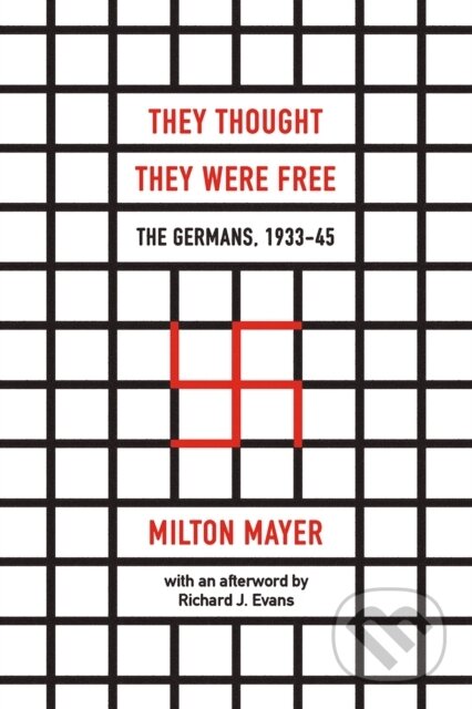 Kniha: They Thought They Were Free – The Germans, 1933–45 (Milton Mayer a Richard J. Evans). University of Chicago, 2017 Kniha: They Thought They Were Free – The Germans, 1933–45 (Milton Mayer a Richard J. Evans). University of Chicago, 2017