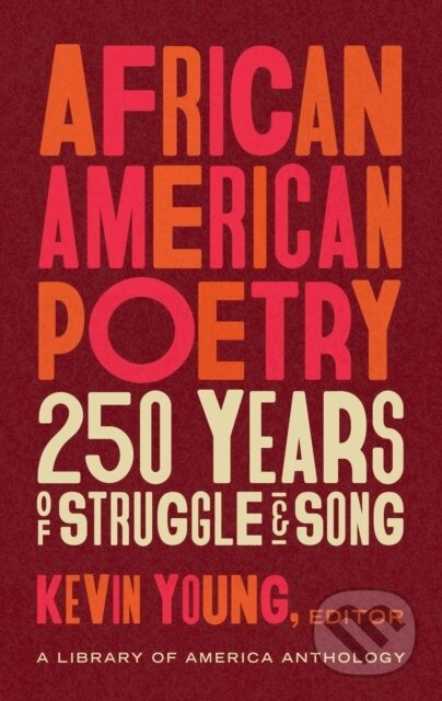 Kniha: African American Poetry: : 250 Years of Struggle & Song (Kevin Young). Library of America, 2020 Kniha: African American Poetry: : 250 Years of Struggle & Song (Kevin Young). Library of America, 2020