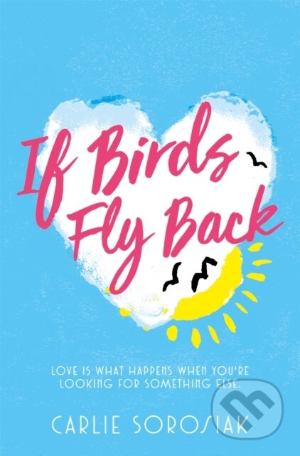 Kniha: If Birds Fly Back (Carlie Sorosiak). Pan Macmillan, 2017 Kniha: If Birds Fly Back (Carlie Sorosiak). Pan Macmillan, 2017