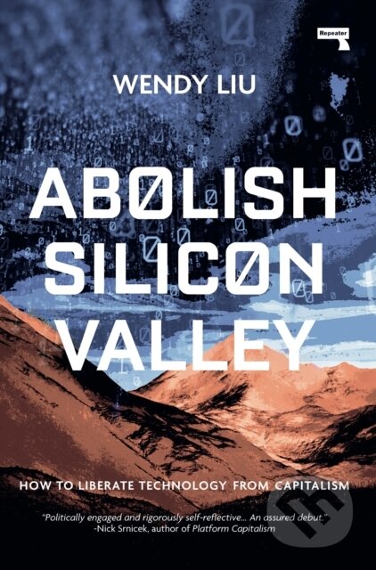 Kniha: Abolish Silicon Valley (Wendy Liu). Repeater, 2020 Kniha: Abolish Silicon Valley (Wendy Liu). Repeater, 2020