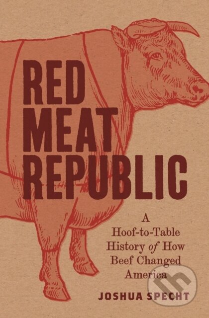 Kniha: Red Meat Republic (Joshua Specht). Princeton University Press, 2019 Kniha: Red Meat Republic (Joshua Specht). Princeton University Press, 2019