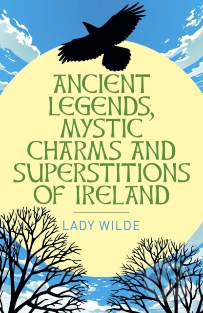 Kniha: Ancient Legends, Mystic Charms and Superstitions of Ireland (Jane Wilde). Arcturus, 2024 Kniha: Ancient Legends, Mystic Charms and Superstitions of Ireland (Jane Wilde). Arcturus, 2024