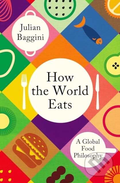 Kniha: How the World Eats (Julian Baggini). Granta Books, 2024 Kniha: How the World Eats (Julian Baggini). Granta Books, 2024
