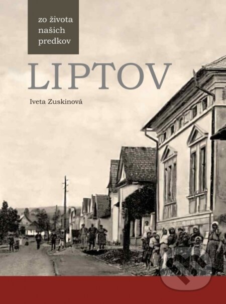 Kniha: Liptov - Zo života našich predkov (Iveta Zuskinová). Spoločnosť priateľov Múzea liptovskej dediny, 2026 Kniha: Liptov - Zo života našich predkov (Iveta Zuskinová). Spoločnosť priateľov Múzea liptovskej dediny, 2026