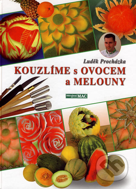 Kniha: Kouzlíme s ovocem a melouny (Luděk Procházka). Sdružení MAC, 2007 Kniha: Kouzlíme s ovocem a melouny (Luděk Procházka). Sdružení MAC, 2007
