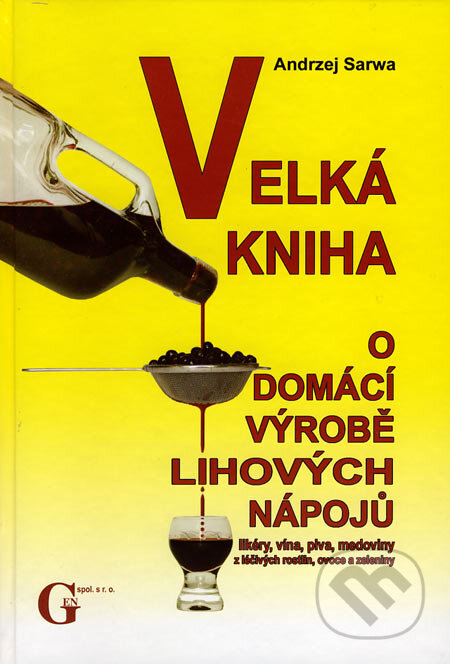 Kniha: Velká kniha o domácí výrobě lihových nápojů (Andrzej Sarwa). Gen, 2007 Kniha: Velká kniha o domácí výrobě lihových nápojů (Andrzej Sarwa). Gen, 2007