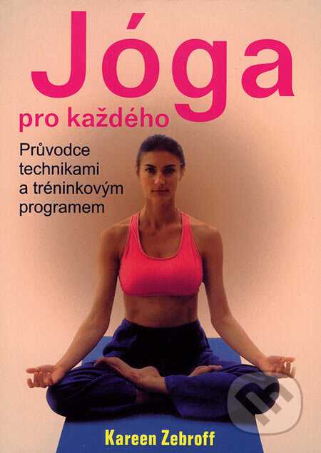 Kniha: Jóga pro každého (Kareen Zebroff). BETA - Dobrovský, 2003 Kniha: Jóga pro každého (Kareen Zebroff). BETA - Dobrovský, 2003