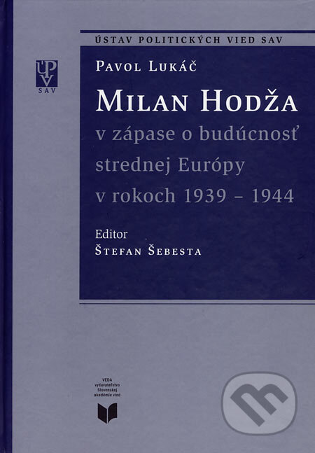 Kniha: Milan Hodža v zápase o budúcnosť strednej Európy v rokoch 1939 - 1944 (Pavol Lukáč). VEDA, 2005 Kniha: Milan Hodža v zápase o budúcnosť strednej Európy v rokoch 1939 - 1944 (Pavol Lukáč). VEDA, 2005