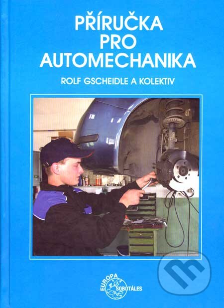 Kniha: Příručka pro automechanika (Rolf Gscheidle a kolektív). Europa Sobotáles, 2007 Kniha: Příručka pro automechanika (Rolf Gscheidle a kolektív). Europa Sobotáles, 2007