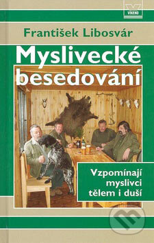 Kniha: Myslivecké besedování (František Libosvár). Víkend, 2007 Kniha: Myslivecké besedování (František Libosvár). Víkend, 2007