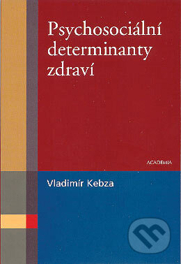 Kniha: Psychosociální determinanty zdraví (Vladimír Kebza). Academia, 2005 Kniha: Psychosociální determinanty zdraví (Vladimír Kebza). Academia, 2005