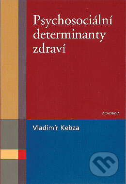 Psychosociální determinanty zdraví - Vladimír Kebza, Academia, 2005