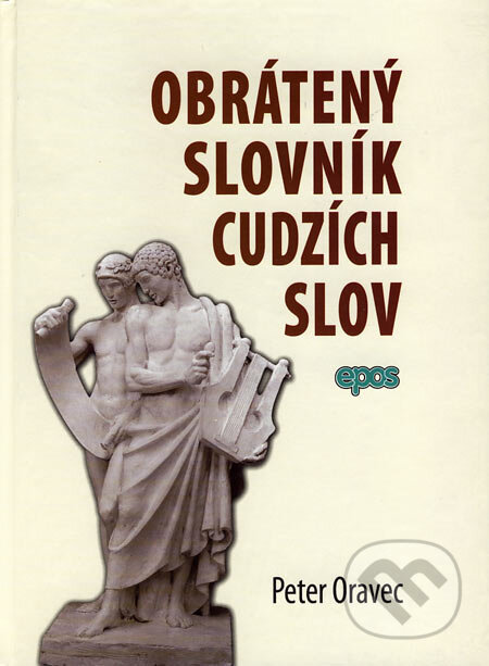 Kniha: Obrátený slovník cudzích slov (Peter Oravec). Epos, 2007 Kniha: Obrátený slovník cudzích slov (Peter Oravec). Epos, 2007