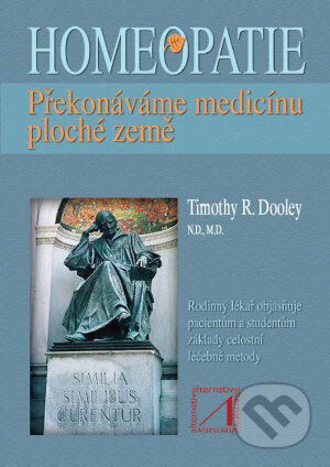 Kniha: Homeopatie - překonáváme medicínu ploché země (Timothy R. Dooley). Alternativa, 2007 Kniha: Homeopatie - překonáváme medicínu ploché země (Timothy R. Dooley). Alternativa, 2007