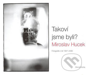 Kniha: Takoví jsme byli? (Miroslav Hucek). Mladá fronta, 2007 Kniha: Takoví jsme byli? (Miroslav Hucek). Mladá fronta, 2007