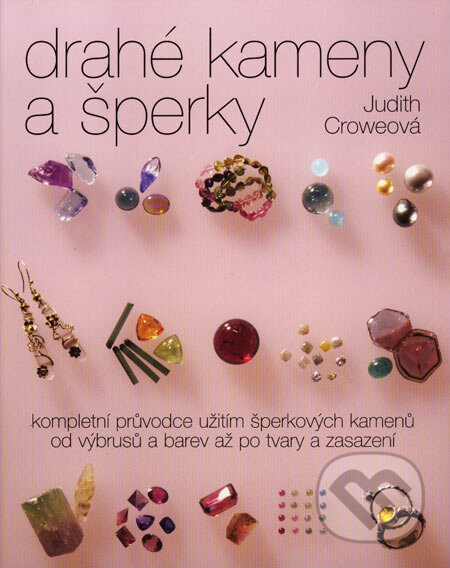 Kniha: Drahé kameny a šperky (Judith Croweová). Slovart CZ, 2007 Kniha: Drahé kameny a šperky (Judith Croweová). Slovart CZ, 2007