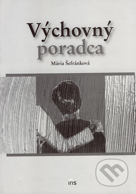 Kniha: Výchovný poradca (Mária Šefránková). IRIS, 2007 Kniha: Výchovný poradca (Mária Šefránková). IRIS, 2007