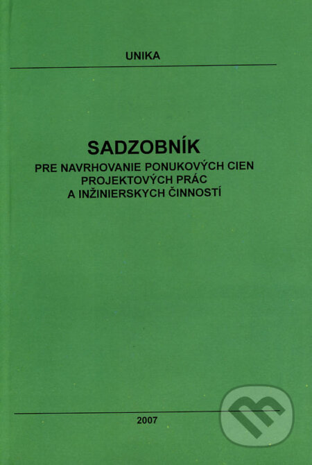 Kniha: Sadzobník pre navrhovanie ponukových cien projektových prác a inžinierskych činností 2007 (UNIKA). UNIKA, 2007 Kniha: Sadzobník pre navrhovanie ponukových cien projektových prác a inžinierskych činností 2007 (UNIKA). UNIKA, 2007