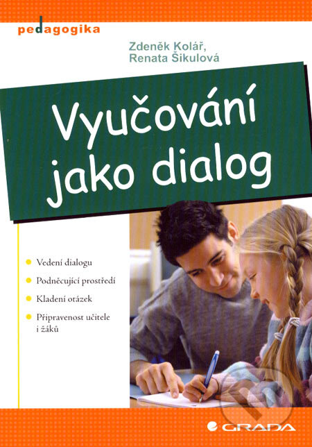 Kniha: Vyučování jako dialog (Renata Šikulová a Zdeněk Kolář). Grada, 2007 Kniha: Vyučování jako dialog (Renata Šikulová a Zdeněk Kolář). Grada, 2007