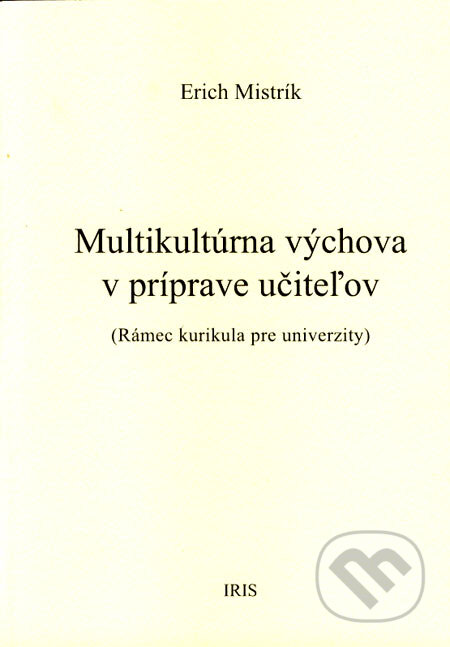Kniha: Multikultúrna výchova v príprave učiteľov (Erich Mistrík). IRIS, 2000 Kniha: Multikultúrna výchova v príprave učiteľov (Erich Mistrík). IRIS, 2000