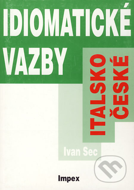 Kniha: Italsko-české idiomatické vazby (Ivan Sec). Impex, 2003 Kniha: Italsko-české idiomatické vazby (Ivan Sec). Impex, 2003