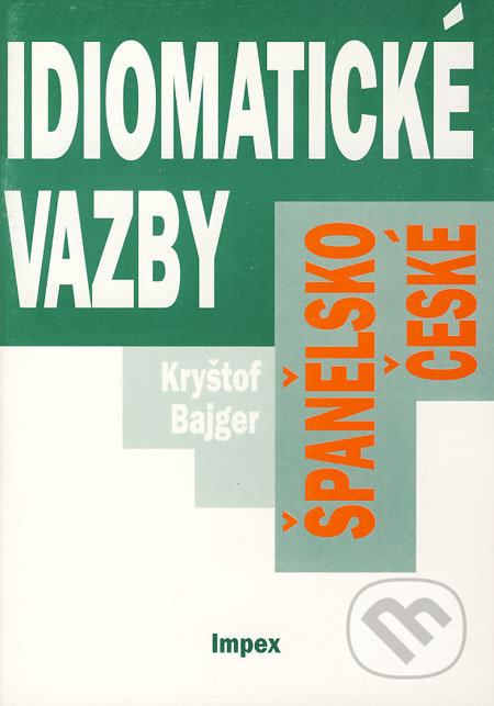 Španělsko-české idiomatické vazby - Kryštof Bajger, Impex