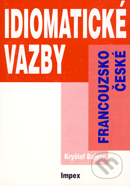 Kniha: Francouzsko-české idiomatické vazby ve cvičeních (Kryštof Bajger). Impex, 2004 Kniha: Francouzsko-české idiomatické vazby ve cvičeních (Kryštof Bajger). Impex, 2004