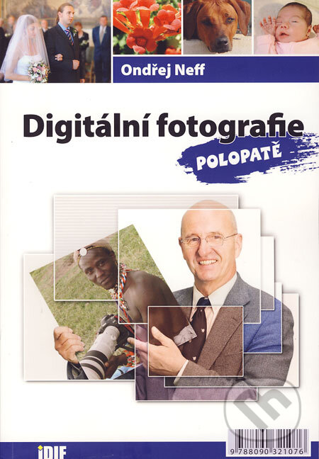 Kniha: Digitální fotografie polopatě (Ondřej Neff). IDIF, 2006 Kniha: Digitální fotografie polopatě (Ondřej Neff). IDIF, 2006