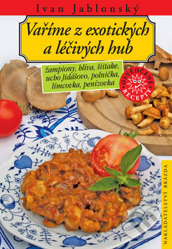 Kniha: Vaříme z exotických a léčivých hub (Ivan Jablonský). Brázda, 2007 Kniha: Vaříme z exotických a léčivých hub (Ivan Jablonský). Brázda, 2007