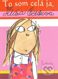 Kniha: To som celá ja, Klára Bôbiková (Lauren Child). Slovart, 2007 Kniha: To som celá ja, Klára Bôbiková (Lauren Child). Slovart, 2007