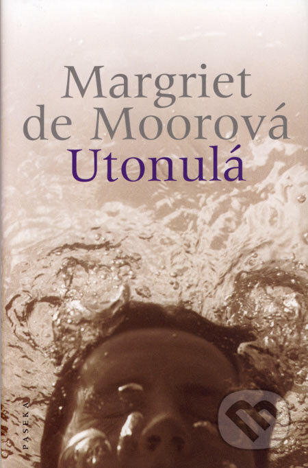 Kniha: Utonulá (Margriet de Moorová). Paseka, 2007 Kniha: Utonulá (Margriet de Moorová). Paseka, 2007