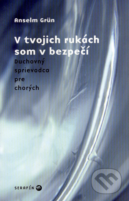 Kniha: V tvojich rukách som v bezpečí (Anselm Grün). Serafín, 2004 Kniha: V tvojich rukách som v bezpečí (Anselm Grün). Serafín, 2004