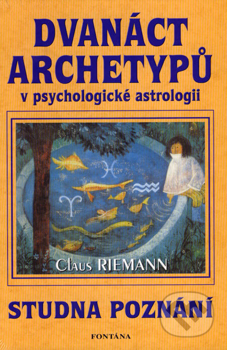 Kniha: Dvanáct archetypů v psychologické astrologii (Claus Riemann). Fontána, 2007 Kniha: Dvanáct archetypů v psychologické astrologii (Claus Riemann). Fontána, 2007