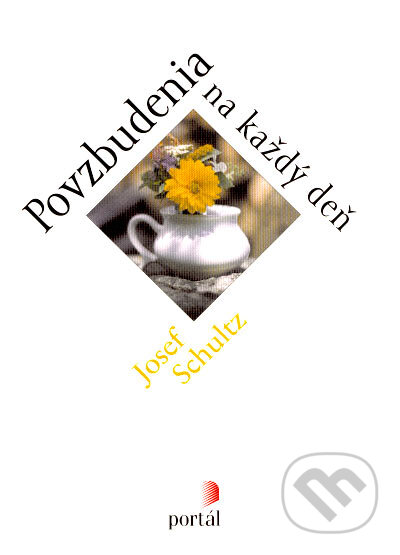 Kniha: Povzbudenia na každý deň (Josef Schultz). Portál, 2007 Kniha: Povzbudenia na každý deň (Josef Schultz). Portál, 2007