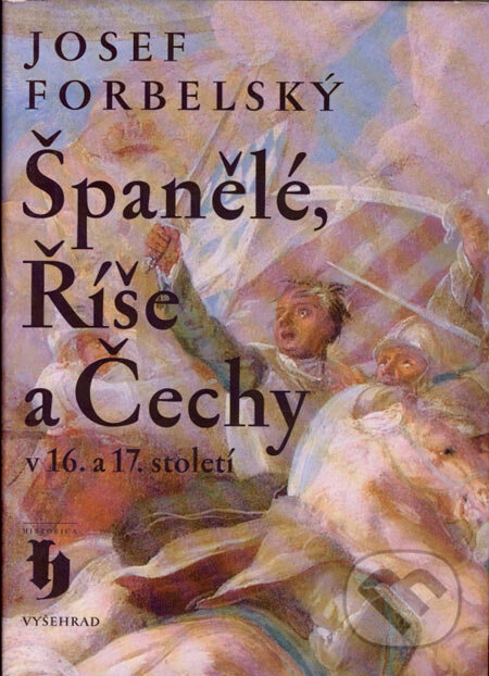 Kniha: Španělé, Říše a Čechy v 16. a 17. století (Josef Forbelský). Vyšehrad, 2006 Kniha: Španělé, Říše a Čechy v 16. a 17. století (Josef Forbelský). Vyšehrad, 2006